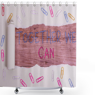 Personality  Writing Note Showing Together We Can. Business Photo Showcasing Unity Can Makes Everything Possible One Powerful Group Paper Clip And Torn Cardboard On Wood Classic Table Backdrop. Shower Curtains