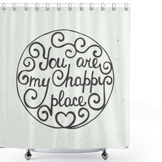 Personality   You Are My Happy Place In Circle On Vintage Background Shower Curtains