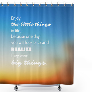 Personality  Enjoy The Little Things In Life Because One Day You'll Look Back And Realize They Were The Big Things. - Inspirational Quote, Slogan, Saying - Illustration With Blurry Sunset Sky Image Background Shower Curtains