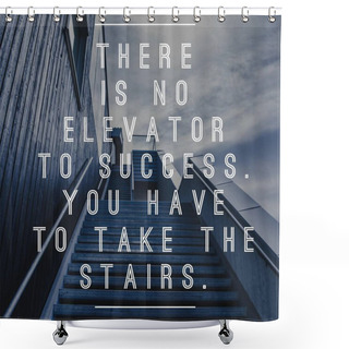Personality  There Is No Elevator To Success. You Have To Take The Stairs. Quote. Best Inspirational And Motivational Quotes And Sayings About Life, Wisdom, Positive, Uplifting Success, Motivation Shower Curtains