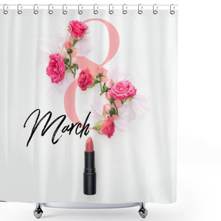 Personality  Top View Of Composition With Roses, Buds And Petals With Lipstick On White Background With 8 March Lettering  Shower Curtains