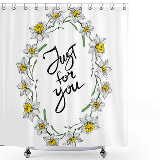 Personality  Vector White Narcissus Flowers. Engraved Ink Art On White Background. Frame Border Ornament With Just For You Lettering. Shower Curtains