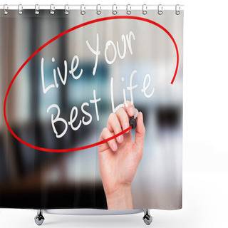Personality  Man Hand Writing Live Your Best Life With Black Marker On Visual Shower Curtains