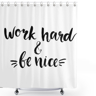 Personality  Work Hard And Be Nice Shower Curtains