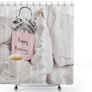 Personality  Coffee In White Cup Near Silver Alarm Clock With Happy Morning Lettering On Sticky Note In Bed Shower Curtains