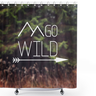 Personality  Typography Quote - Go Wild - With Mountain And Arrow On The Forest Blurred Background. Shower Curtains