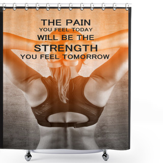 Personality  The Pain You Feel Today Will Be The Strength You Feel Tomorrow. Inspiration Quote. Fit Woman Exercising With Weights On The Background Of A Concrete Wall In The Gym. Healthy Lifestyle Concept. Shower Curtains