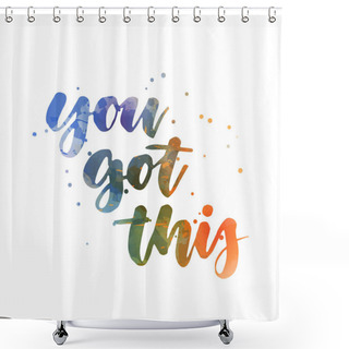 Personality  You Got This - Handwritten Waterccolor Lettering Calligraphy With Abstract Dots Decoration. Template Typography For T-shirt, Prints, Banners, Badges, Posters, Postcards, Etc. Shower Curtains