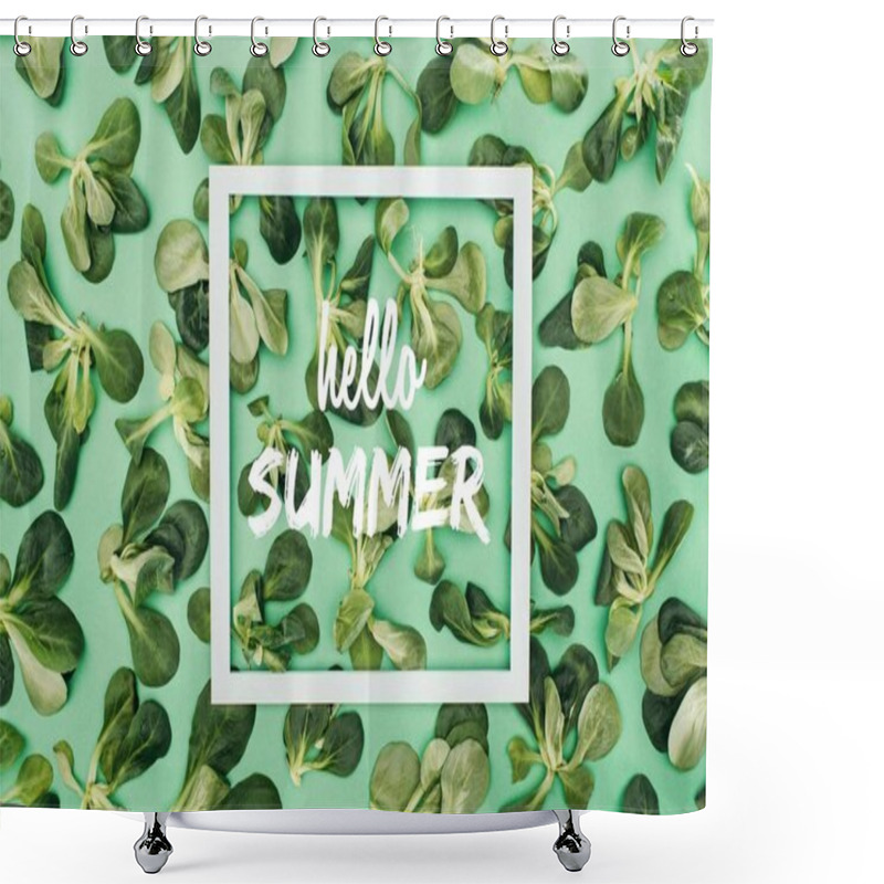 Personality  Top View Of White Square Frame With Words Hello Summer And Beautiful Fresh Green Leaves On Green Shower Curtains