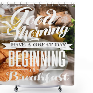 Personality  Fresh Croissants, Bread, Coffee And Lemon Water On Grey Table, Selective Focus With Good Morning, Have A Great Day, Beginning With Breakfast Lettering Shower Curtains