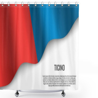 Personality  Waving Flag Of Ticino Is A Region Of Switzerland On White Background. Template For Banner Or Poster. Shower Curtains
