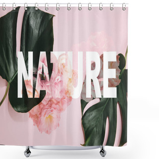 Personality  Top View Of Monstera Leaves On Pink Background With Roses Illustration And Nature Lettering Shower Curtains