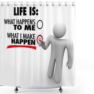 Personality  Life Is What You Make Happen Man Chooses Proactive Initiative Shower Curtains