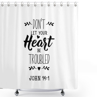 Personality  Don't Let Your Heart Be Troubled. Lettering. Inspirational Quote. Can Be Used For Prints Bags, T-shirts, Posters, Cards. Shower Curtains