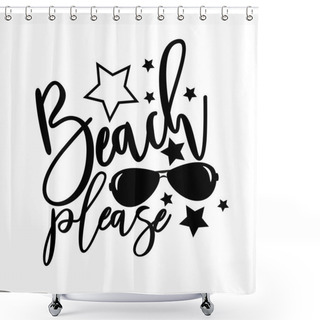 Personality  Beach Please-handwritten Text, With Sunglasses And Stars. Modern Calligraphy, Good For Print, Posters, Flyers, T-shirts, Cards, Invitations, Stickers, Banners.  Shower Curtains