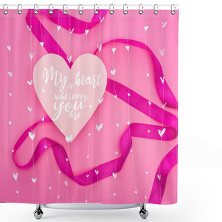 Personality  Top View Of Paper Heart With My Heart Is Wherever You Are Illustration And Ribbon Isolated On Pink Shower Curtains
