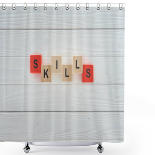 Personality  Top View Of Skills Inscription Made Of Blocks On White Wooden Surface Shower Curtains