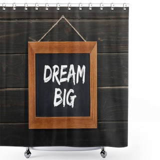 Personality  Blackboard With Dream Big Inscription Hanging On Wooden Wall  Shower Curtains