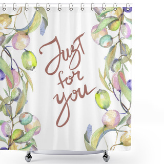 Personality  Olive Branches With Green Fruit And Leaves Isolated On White. Watercolor Background Illustration Set. Frame Ornament With Just For You Lettering. Shower Curtains