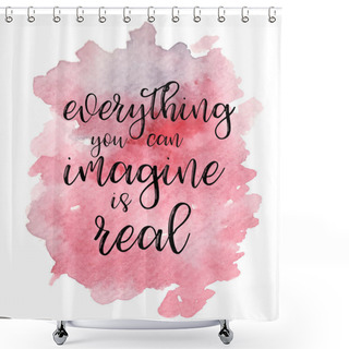 Personality  Quote Everything You Can Imagine Is Real. Vector Illustration Shower Curtains
