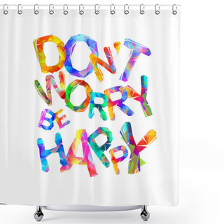 Personality  Don't Worry. Be Happy. Triangular Letters Shower Curtains