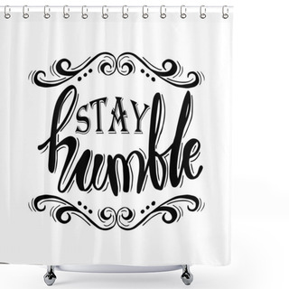 Personality  Stay Humble. Hand Drawn Motivation Lettering Quote. Shower Curtains